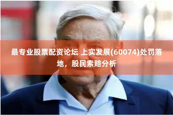 最专业股票配资论坛 上实发展(60074)处罚落地，股民索赔分析