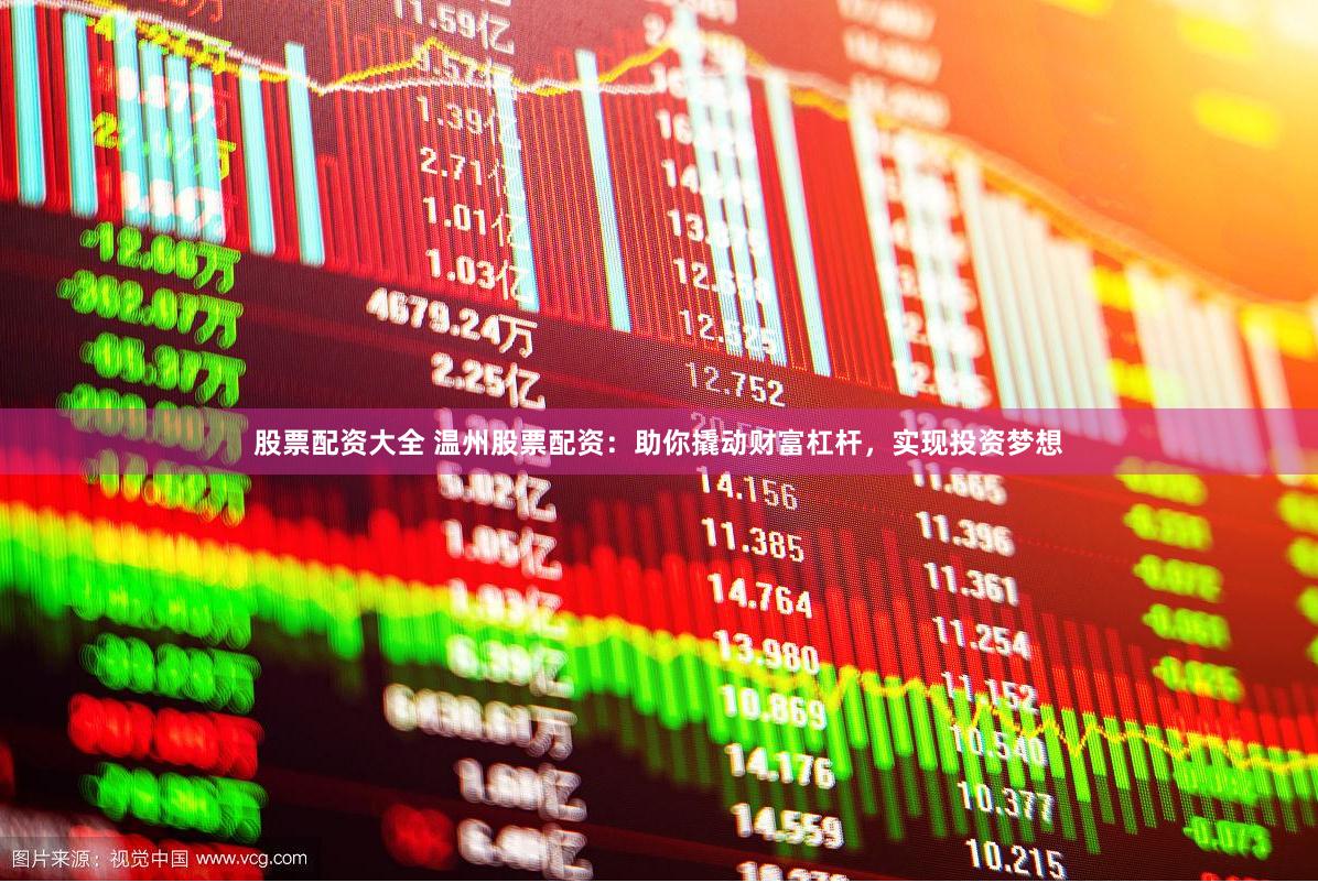 股票配资大全 温州股票配资：助你撬动财富杠杆，实现投资梦想