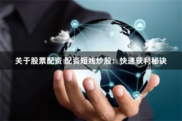 关于股票配资 配资短线炒股：快速获利秘诀